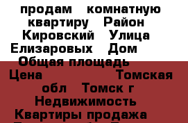 продам 1 комнатную квартиру › Район ­ Кировский › Улица ­ Елизаровых › Дом ­ 53 › Общая площадь ­ 33 › Цена ­ 1 700 000 - Томская обл., Томск г. Недвижимость » Квартиры продажа   . Томская обл.,Томск г.